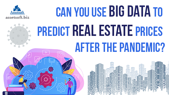 Can You Use Big Data To Predict Real Estate Prices After The Pandemic? 